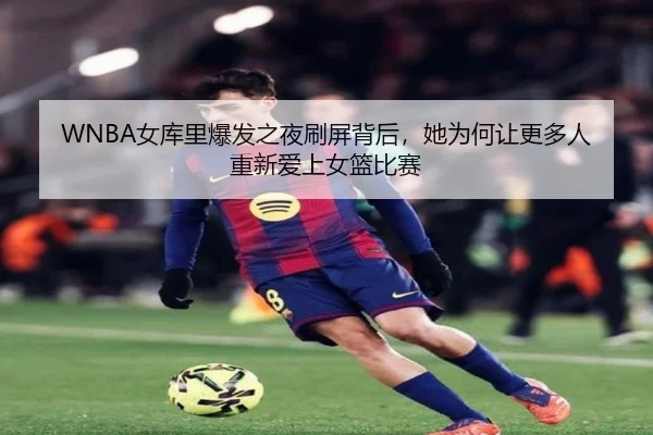 WNBA女库里爆发之夜刷屏背后，她为何让更多人重新爱上女篮比赛